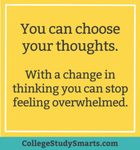 You can choose your thoughts. With a change in thinking you can stop feeling overwhelmed.