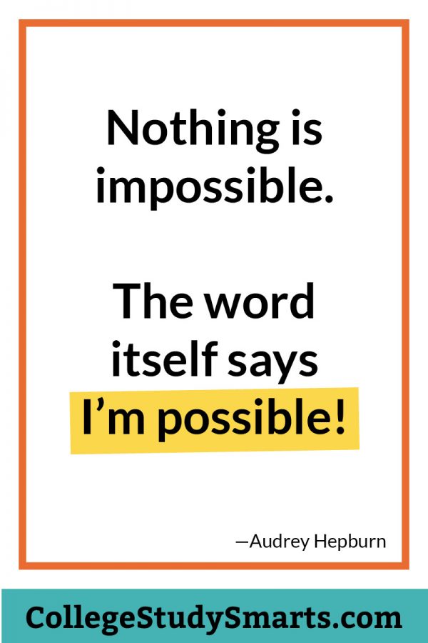 Nothing is impossible. The word itself says I’m possible! 