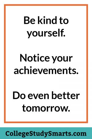 Be kind to yourself. Notice your achievements. Do even better tomorrow.