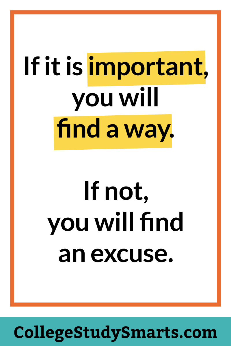 If it is important, you will find a way. If not, you will find an excuse.