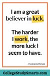 I am a great believer in luck. The harder I work, the more luck I seem to have.
